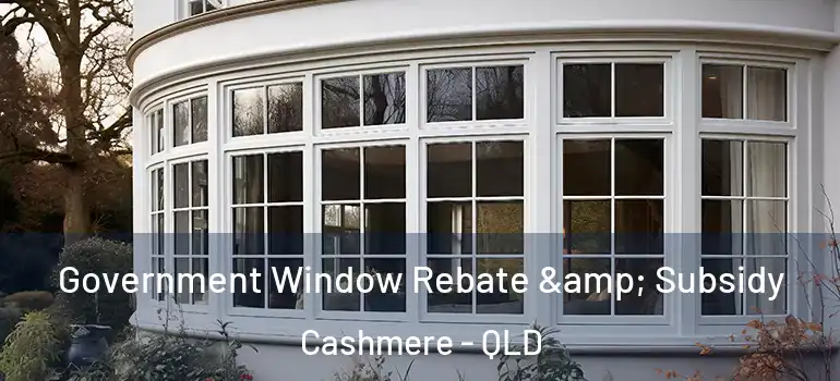 Government Window Rebate & Subsidy Cashmere - QLD