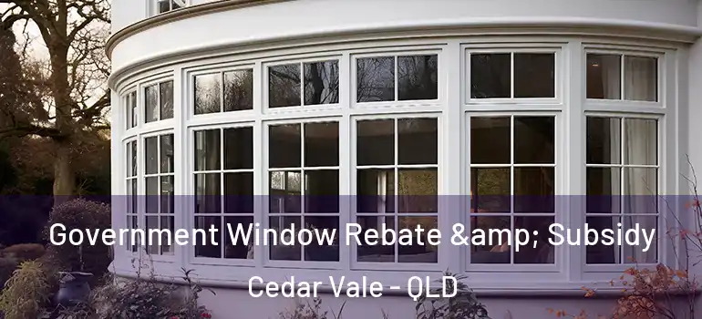 Government Window Rebate & Subsidy Cedar Vale - QLD