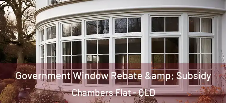 Government Window Rebate & Subsidy Chambers Flat - QLD