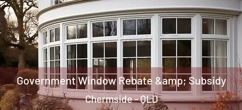 Government Window Rebate & Subsidy Chermside - QLD