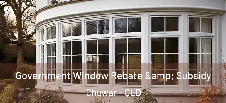 Government Window Rebate & Subsidy Chuwar - QLD