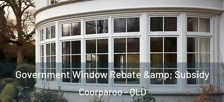 Government Window Rebate & Subsidy Coorparoo - QLD