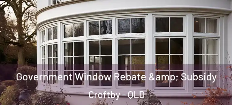  Government Window Rebate & Subsidy Croftby - QLD