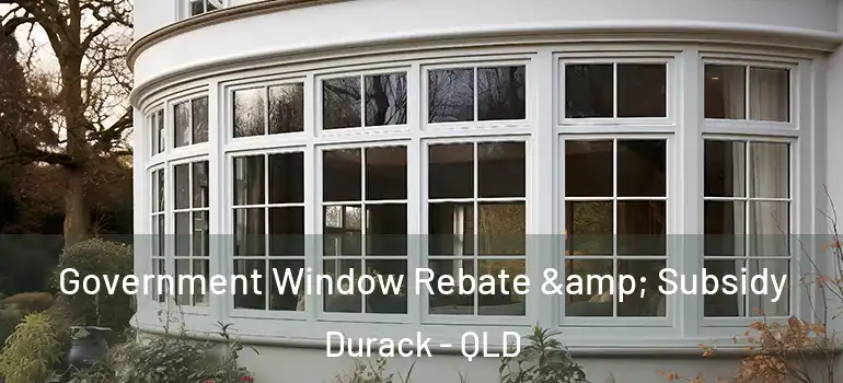 Government Window Rebate & Subsidy Durack - QLD