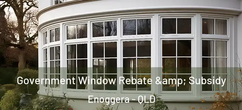 Government Window Rebate & Subsidy Enoggera - QLD