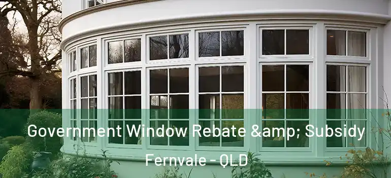 Government Window Rebate & Subsidy Fernvale - QLD