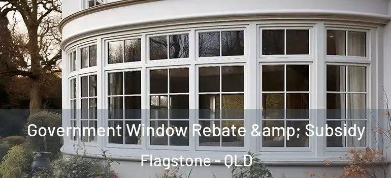 Government Window Rebate & Subsidy Flagstone - QLD