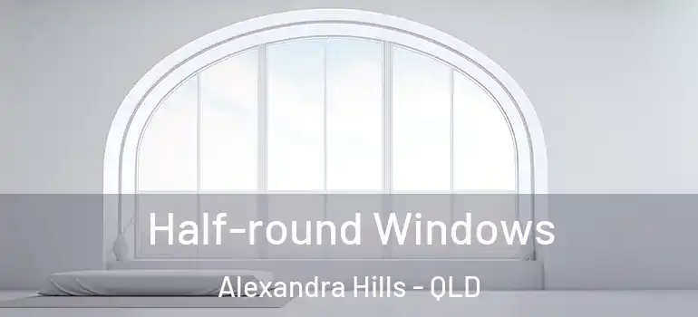 Half-round Windows Alexandra Hills - QLD