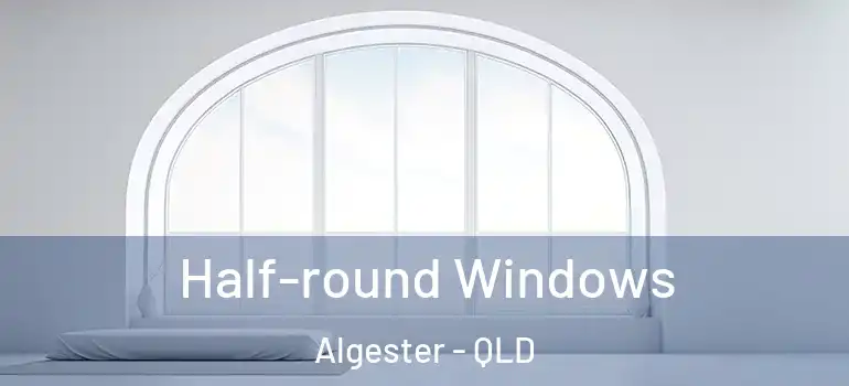 Half-round Windows Algester - QLD