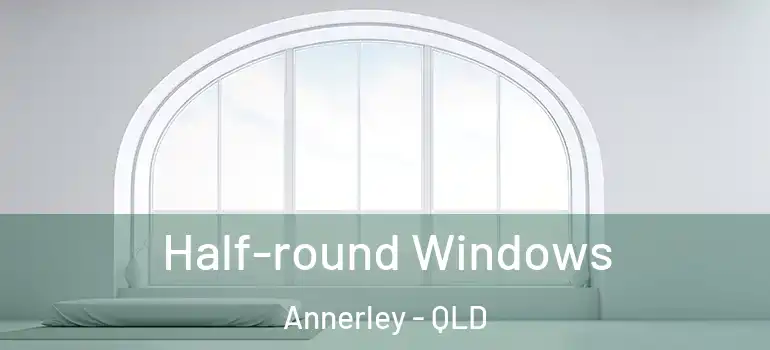 Half-round Windows Annerley - QLD