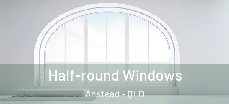 Half-round Windows Anstead - QLD