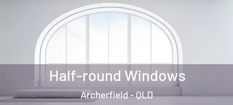 Half-round Windows Archerfield - QLD