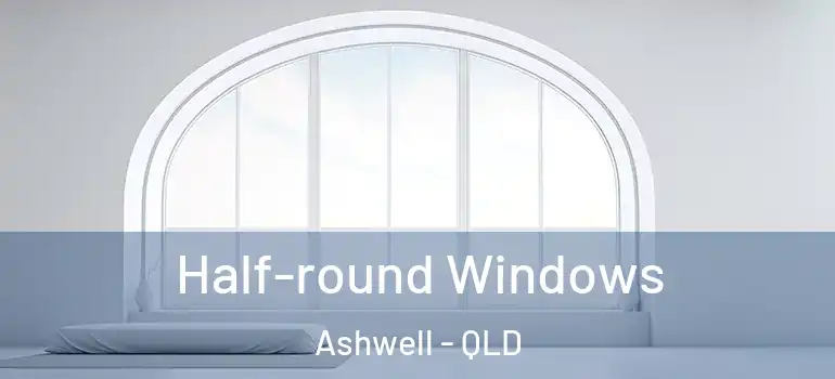 Half-round Windows Ashwell - QLD