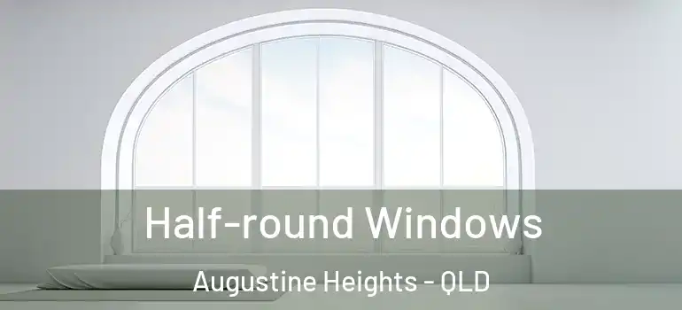 Half-round Windows Augustine Heights - QLD