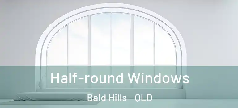 Half-round Windows Bald Hills - QLD