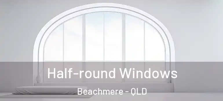 Half-round Windows Beachmere - QLD
