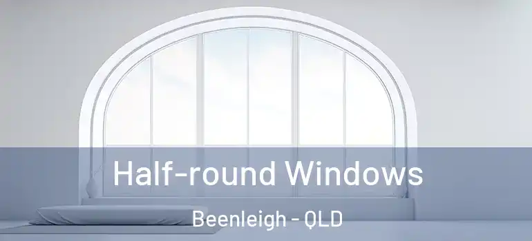 Half-round Windows Beenleigh - QLD