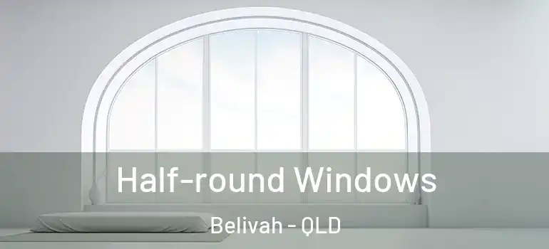 Half-round Windows Belivah - QLD