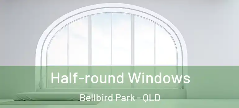 Half-round Windows Bellbird Park - QLD