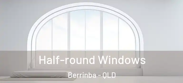 Half-round Windows Berrinba - QLD