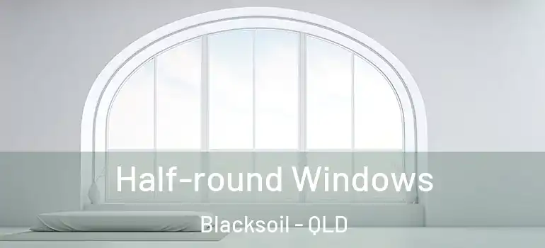 Half-round Windows Blacksoil - QLD