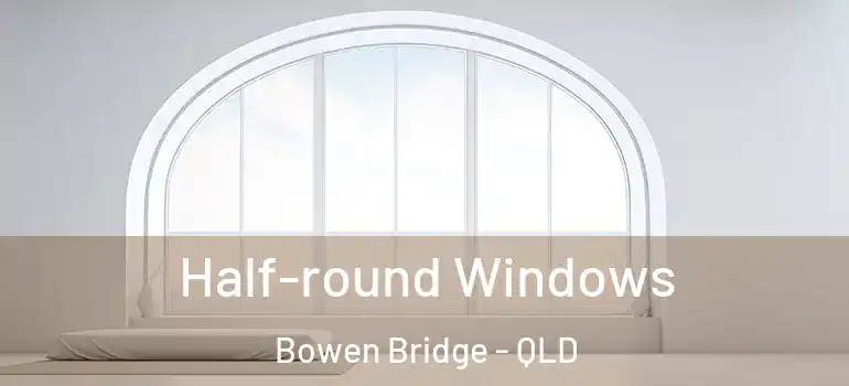 Half-round Windows Bowen Bridge - QLD