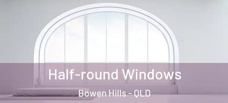Half-round Windows Bowen Hills - QLD