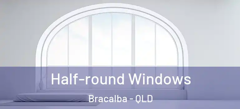 Half-round Windows Bracalba - QLD