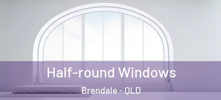 Half-round Windows Brendale - QLD