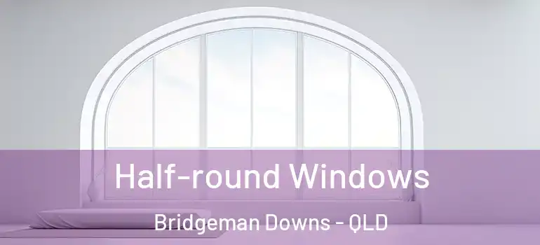 Half-round Windows Bridgeman Downs - QLD