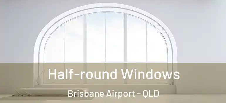  Half-round Windows Brisbane Airport - QLD