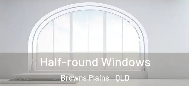 Half-round Windows Browns Plains - QLD
