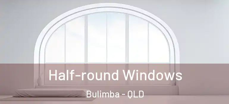 Half-round Windows Bulimba - QLD