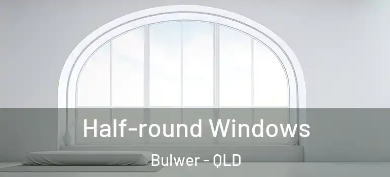 Half-round Windows Bulwer - QLD