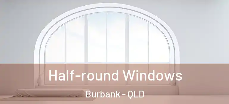 Half-round Windows Burbank - QLD