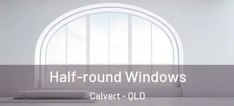 Half-round Windows Calvert - QLD