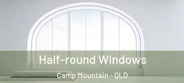 Half-round Windows Camp Mountain - QLD
