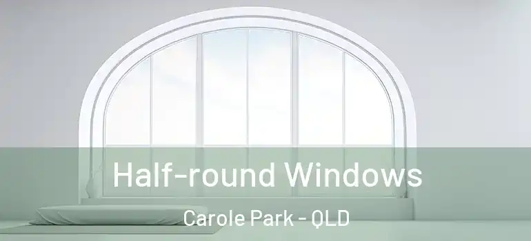 Half-round Windows Carole Park - QLD
