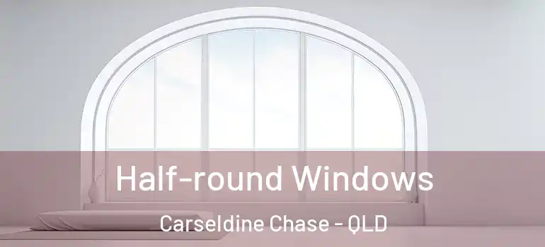 Half-round Windows Carseldine Chase - QLD