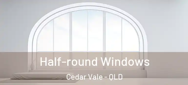 Half-round Windows Cedar Vale - QLD