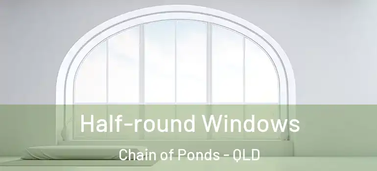Half-round Windows Chain of Ponds - QLD