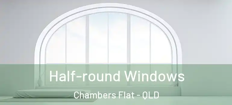  Half-round Windows Chambers Flat - QLD