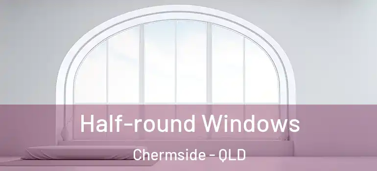 Half-round Windows Chermside - QLD