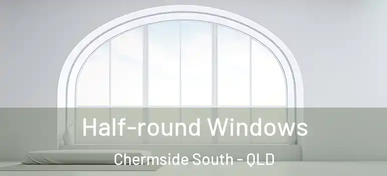 Half-round Windows Chermside South - QLD