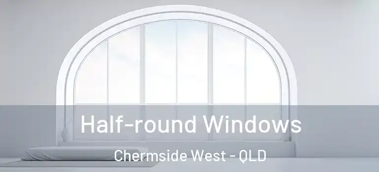 Half-round Windows Chermside West - QLD