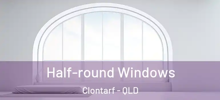 Half-round Windows Clontarf - QLD