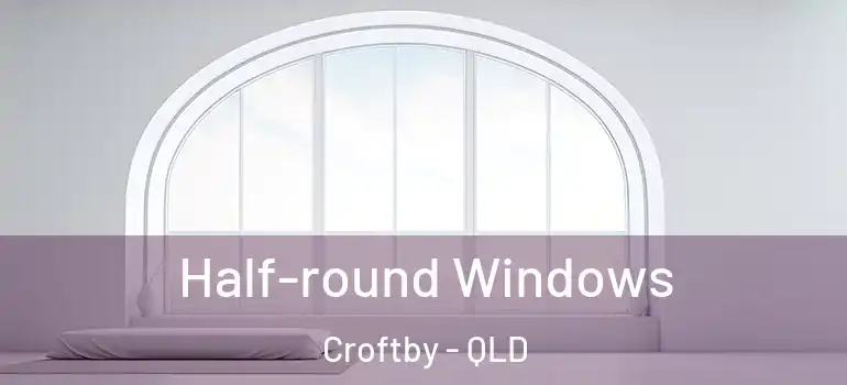Half-round Windows Croftby - QLD