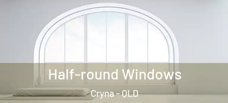 Half-round Windows Cryna - QLD