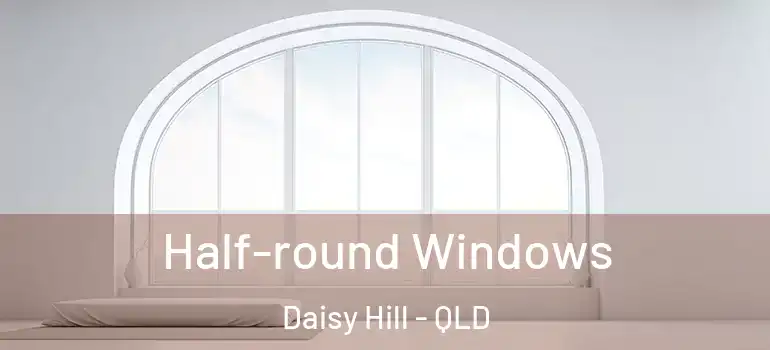 Half-round Windows Daisy Hill - QLD
