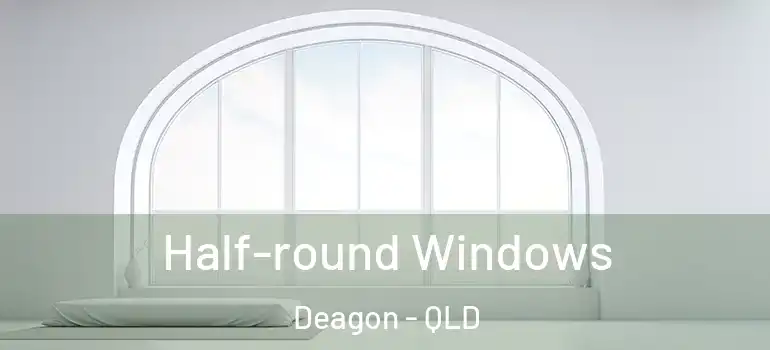 Half-round Windows Deagon - QLD